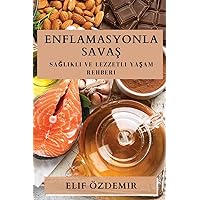 Enflamasyonla Savaş: Sağlıklı ve Lezzetli Yaşam Rehberi (Turkish Edition)