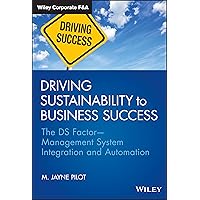 Driving Sustainability to Business Success: The DS Factor -- Management System Integration and Automation (Wiley Corporate F&A) Driving Sustainability to Business Success: The DS Factor -- Management System Integration and Automation (Wiley Corporate F&A) Hardcover Kindle