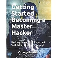 Getting Started Becoming a Master Hacker: Hacking is the Most Important Skill Set of the 21st Century! Getting Started Becoming a Master Hacker: Hacking is the Most Important Skill Set of the 21st Century! Paperback Kindle