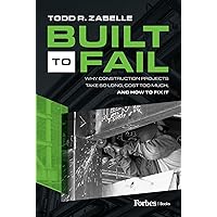 Built to Fail: Why Construction Projects Take So Long, Cost Too Much, And How to Fix It Built to Fail: Why Construction Projects Take So Long, Cost Too Much, And How to Fix It Kindle Hardcover