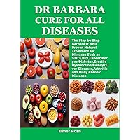 DR BARBARA CURE FOR ALL DISEASES: The Step by Step Barbara O’Neill Proven Natural Treatment for Diseases Such as STD’s,HIV,Cancer,Herpes,Diabetes,Erectile ... Diseases,Arthritis a DR BARBARA CURE FOR ALL DISEASES: The Step by Step Barbara O’Neill Proven Natural Treatment for Diseases Such as STD’s,HIV,Cancer,Herpes,Diabetes,Erectile ... Diseases,Arthritis a Kindle Paperback