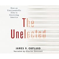 The Unelected: How an Unaccountable Elite is Governing America The Unelected: How an Unaccountable Elite is Governing America Hardcover Kindle Audible Audiobook Audio CD