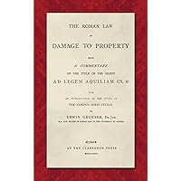 The Roman Law of Damage to Property (1886): Being a Commentary on the Title of the Digest Ad Legem Aquiliam (IX. 2) with an Introduction to the Study of the Corpus Iuris Civilis The Roman Law of Damage to Property (1886): Being a Commentary on the Title of the Digest Ad Legem Aquiliam (IX. 2) with an Introduction to the Study of the Corpus Iuris Civilis Hardcover