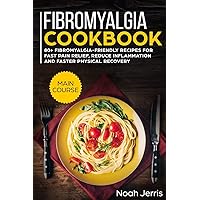Fibromyalgia Cookbook: MAIN COURSE – 80+ Fibromyalgia-friendly recipes for fast pain relief, reduce inflammation and faster physical recovery