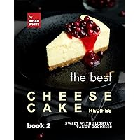 The Best Cheesecake Recipes - Book 2: Sweet with Slightly Tangy Goodness (The Complete Collection of the Best Cheesecake Recipes) The Best Cheesecake Recipes - Book 2: Sweet with Slightly Tangy Goodness (The Complete Collection of the Best Cheesecake Recipes) Kindle Hardcover Paperback