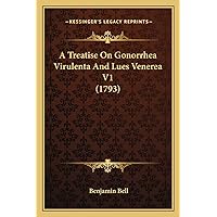 A Treatise On Gonorrhea Virulenta And Lues Venerea V1 (1793) A Treatise On Gonorrhea Virulenta And Lues Venerea V1 (1793) Paperback