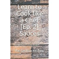 Learn to Cook like a Chef [Ep. 2] : Sauces: The most delicious recipes of different types of preparation from all over the world. Incredibly delicious and easy to copy.