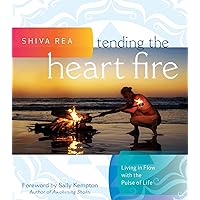 Tending the Heart Fire: Living in Flow with the Pulse of Life Tending the Heart Fire: Living in Flow with the Pulse of Life Hardcover Kindle