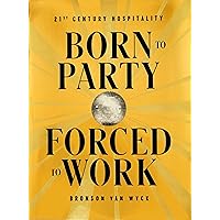 Born to Party, Forced to Work: 21st Century Hospitality Born to Party, Forced to Work: 21st Century Hospitality Hardcover