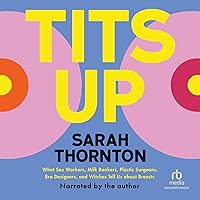 Tits Up: What Sex Workers, Milk Bankers, Plastic Surgeons, Bra Designers, and Witches Tell Us About Breasts Tits Up: What Sex Workers, Milk Bankers, Plastic Surgeons, Bra Designers, and Witches Tell Us About Breasts Hardcover Audible Audiobook Kindle Paperback