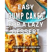Easy Dump Cakes For A Lazy Dessert: Effortless Dessert Delights: Perfect Gift for Busy Bakers.