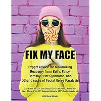 Fix My Face: Expert Advice for Maximizing Recovery from Bell’s Palsy, Ramsay Hunt Syndrome, and Other Causes of Facial Nerve Paralysis Fix My Face: Expert Advice for Maximizing Recovery from Bell’s Palsy, Ramsay Hunt Syndrome, and Other Causes of Facial Nerve Paralysis Paperback Kindle