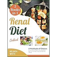 Renal Diet Cookbook [2 BOOKS IN 1]: A Multitude of Choices for You and Your Family's Tumy. Demand the Best for Your Body Living the Renal Diet Lifestyle Renal Diet Cookbook [2 BOOKS IN 1]: A Multitude of Choices for You and Your Family's Tumy. Demand the Best for Your Body Living the Renal Diet Lifestyle Hardcover Paperback