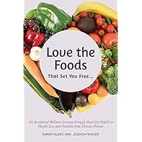 Love the Foods That Set You Free: An Accidental Wellness Journey through Good Gut Health to Weight Loss and Freedom from Chronic Disease Love the Foods That Set You Free: An Accidental Wellness Journey through Good Gut Health to Weight Loss and Freedom from Chronic Disease Kindle Paperback