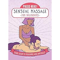 Press Here! Sensual Massage for Beginners: Your Guide to Pleasure and Intimacy Press Here! Sensual Massage for Beginners: Your Guide to Pleasure and Intimacy Hardcover Kindle