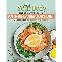 Anti-Inflammatory Diet: Heal Your Body - Step by Step Guide + 100 Recipes to Nourish and Repair Anti-Inflammatory Diet: Heal Your Body - Step by Step Guide + 100 Recipes to Nourish and Repair Paperback Kindle