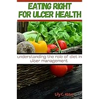 Eating Right for Ulcer Health: Understanding The Role of Diet in the Management of Ulcer