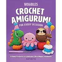Crochet Amigurumi for Every Occasion: 21 Easy Projects to Celebrate Life's Happy Moments (The Woobles Crochet)