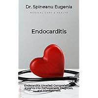 Endocarditis Unveiled: Comprehensive Insights into Pathogenesis, Diagnosis, and Management Endocarditis Unveiled: Comprehensive Insights into Pathogenesis, Diagnosis, and Management Kindle Paperback