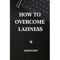 How To Overcome Laziness: Full Guide How To Beat Laziness