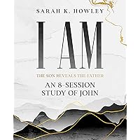 I Am: An 8-session Bible Study of John (The Son Reveals the Father)