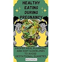 HEALTHY EATING DURING PREGNANCY : Proper Meal Planning And Diet Guidelines To Avoid Gestational Diabetes HEALTHY EATING DURING PREGNANCY : Proper Meal Planning And Diet Guidelines To Avoid Gestational Diabetes Kindle Paperback