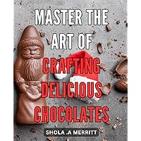 Master the Art of Crafting Delicious Chocolates: Discover the Secrets to Creating Decadent Chocolate Treats at Home