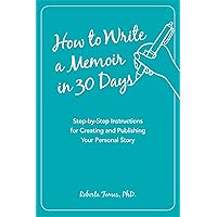 How to Write a Memoir in 30 Days: Step-by-Step Instructions for Creating and Publishing Your Personal Story How to Write a Memoir in 30 Days: Step-by-Step Instructions for Creating and Publishing Your Personal Story Paperback Kindle