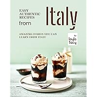 Easy Authentic Recipes from Italy: Amazing Dishes You Can Learn from Italy Easy Authentic Recipes from Italy: Amazing Dishes You Can Learn from Italy Kindle Paperback