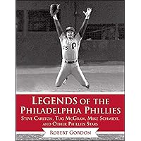Legends of the Philadelphia Phillies: Steve Carlton, Tug McGraw, Mike Schmidt, and Other Phillies Stars (Legends of the Team) Legends of the Philadelphia Phillies: Steve Carlton, Tug McGraw, Mike Schmidt, and Other Phillies Stars (Legends of the Team) Hardcover Kindle