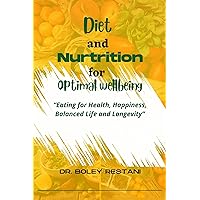 DIET AND NURTRITION FOR OPTIMAL WELLBEING: Eating for Health, Happiness, Balanced Life and Longevity DIET AND NURTRITION FOR OPTIMAL WELLBEING: Eating for Health, Happiness, Balanced Life and Longevity Kindle Paperback