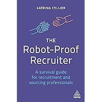 The Robot-Proof Recruiter: A Survival Guide for Recruitment and Sourcing Professionals The Robot-Proof Recruiter: A Survival Guide for Recruitment and Sourcing Professionals Hardcover Paperback