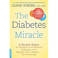 The Diabetes Miracle: 3 Simple Steps to Prevent and Control Diabetes and Regain Your Health . . . Permanently The Diabetes Miracle: 3 Simple Steps to Prevent and Control Diabetes and Regain Your Health . . . Permanently Paperback Kindle Hardcover
