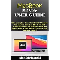 MacBook With M2 Chip User Guide: The Complete Practical Guide On How To Master And Use The New M2 MacBook Pro And M2 MacBook Air 2022 Like A Pro. With Tips And New MacOS Hacks MacBook With M2 Chip User Guide: The Complete Practical Guide On How To Master And Use The New M2 MacBook Pro And M2 MacBook Air 2022 Like A Pro. With Tips And New MacOS Hacks Kindle Hardcover Paperback