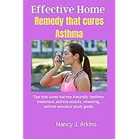 Effective Home Remedy that cures Asthma: Tips that cures Asthma Naturally (asthma treatment, asthma attacks, wheezing, asthma educator study guide) Effective Home Remedy that cures Asthma: Tips that cures Asthma Naturally (asthma treatment, asthma attacks, wheezing, asthma educator study guide) Kindle Paperback