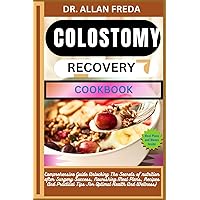 COLOSTOMY RECOVERY COOKBOOK: Comprehensive Guide Unlocking The Secrets of nutrition after Surgery Success, Nourishing Meal Plans, Recipes And Practical Tips For Optimal Health And Wellness) COLOSTOMY RECOVERY COOKBOOK: Comprehensive Guide Unlocking The Secrets of nutrition after Surgery Success, Nourishing Meal Plans, Recipes And Practical Tips For Optimal Health And Wellness) Paperback Kindle