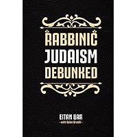 Rabbinic Judaism Debunked: Debunking the myth of Rabbinic Oral Law (Jewish-Christian Relations) Rabbinic Judaism Debunked: Debunking the myth of Rabbinic Oral Law (Jewish-Christian Relations) Paperback Kindle