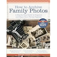 How to Archive Family Photos: A Step-by-Step Guide to Organize and Share Your Photos Digitally How to Archive Family Photos: A Step-by-Step Guide to Organize and Share Your Photos Digitally Kindle Paperback