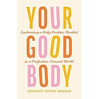 Your Good Body: Embracing a Body-Positive Mindset in a Perfection-Focused World Your Good Body: Embracing a Body-Positive Mindset in a Perfection-Focused World Paperback Kindle Audible Audiobook Audio CD