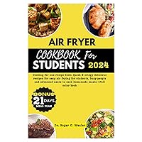 AIR FRYER COOKBOOK FOR STUDENTS 2024: Cooking for one recipe book: Quick & crispy delicious recipes for easy air frying for students, busy people and ... meals (Best everyday cooking (cookbooks))