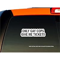 Only Gay Cops Give Me Tickets Sticker Vinyl Decal | White | 7