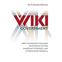 Wiki Government: How Technology Can Make Government Better, Democracy Stronger, and Citizens More Powerful Wiki Government: How Technology Can Make Government Better, Democracy Stronger, and Citizens More Powerful Kindle Audible Audiobook Hardcover Paperback