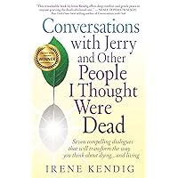 Conversations with Jerry and Other People I Thought Were Dead: Seven Compelling Dialogues That Will Transform the Way You Think about Dying . . . and Conversations with Jerry and Other People I Thought Were Dead: Seven Compelling Dialogues That Will Transform the Way You Think about Dying . . . and Paperback Kindle