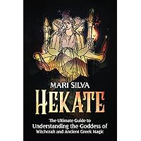 Hekate: The Ultimate Guide to Understanding the Goddess of Witchcraft and Ancient Greek Magic (Spiritual Witchcraft)