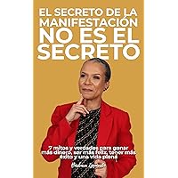 EL SECRETO DE LA MANIFESTACIÓN NO ES EL SECRETO : 7 mitos y verdades para ganar más dinero, ser más feliz, tener más éxito y una vida plena (MENTALIDAD nº 3) (Spanish Edition) EL SECRETO DE LA MANIFESTACIÓN NO ES EL SECRETO : 7 mitos y verdades para ganar más dinero, ser más feliz, tener más éxito y una vida plena (MENTALIDAD nº 3) (Spanish Edition) Kindle Hardcover Paperback