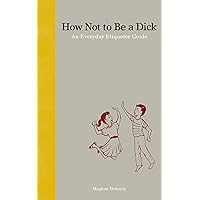 How Not to Be a D*ck: An Everyday Etiquette Guide How Not to Be a D*ck: An Everyday Etiquette Guide Hardcover Kindle