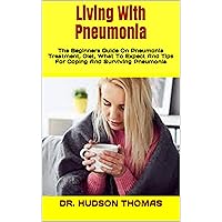 Living With Pneumonia : The Beginners Guide On Pneumonia Treatment, Diet, What To Expect And Tips For Coping And Surviving Pneumonia Living With Pneumonia : The Beginners Guide On Pneumonia Treatment, Diet, What To Expect And Tips For Coping And Surviving Pneumonia Kindle Paperback