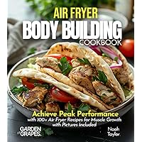 Air Fryer Bodybuilding Cookbook: Achieve Peak Performance with 100+ Air Fryer Recipes for Muscle Growth with Pictures Included (Body Building Nutrition Collection) Air Fryer Bodybuilding Cookbook: Achieve Peak Performance with 100+ Air Fryer Recipes for Muscle Growth with Pictures Included (Body Building Nutrition Collection) Paperback