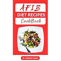 AFIB DIET RECIPES COOKBOOK: Reversing Atrial Fibrillation With Heart Healthy Dishes and Meal Plan AFIB DIET RECIPES COOKBOOK: Reversing Atrial Fibrillation With Heart Healthy Dishes and Meal Plan Kindle Paperback