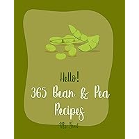 Hello! 365 Bean & Pea Recipes: Best Bean & Pea Cookbook Ever For Beginners [Lentil Recipes, Black Bean Recipes, Chickpea Recipes, Green Chili Recipes, Green Pea Cookbook, Baked Bean Recipes] [Book 1] Hello! 365 Bean & Pea Recipes: Best Bean & Pea Cookbook Ever For Beginners [Lentil Recipes, Black Bean Recipes, Chickpea Recipes, Green Chili Recipes, Green Pea Cookbook, Baked Bean Recipes] [Book 1] Kindle Paperback